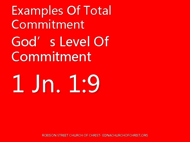 Examples Of Total Commitment God’s Level Of Commitment 1 Jn. 1: 9 ROBISON STREET Examples Of Total Commitment God’s Level Of Commitment 1 Jn. 1: 9 ROBISON STREET