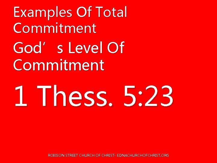 Examples Of Total Commitment God’s Level Of Commitment 1 Thess. 5: 23 ROBISON STREET Examples Of Total Commitment God’s Level Of Commitment 1 Thess. 5: 23 ROBISON STREET