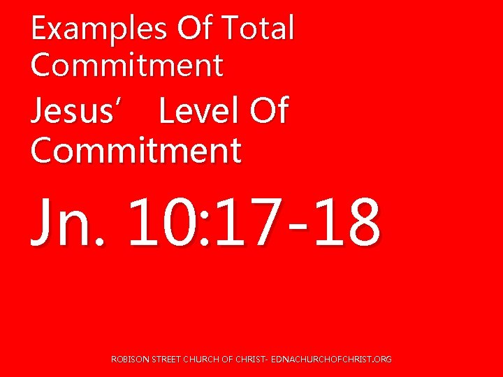 Examples Of Total Commitment Jesus’ Level Of Commitment Jn. 10: 17 -18 ROBISON STREET Examples Of Total Commitment Jesus’ Level Of Commitment Jn. 10: 17 -18 ROBISON STREET