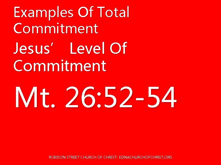 Examples Of Total Commitment Jesus’ Level Of Commitment Mt. 26: 52 -54 ROBISON STREET Examples Of Total Commitment Jesus’ Level Of Commitment Mt. 26: 52 -54 ROBISON STREET