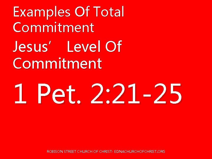Examples Of Total Commitment Jesus’ Level Of Commitment 1 Pet. 2: 21 -25 ROBISON Examples Of Total Commitment Jesus’ Level Of Commitment 1 Pet. 2: 21 -25 ROBISON