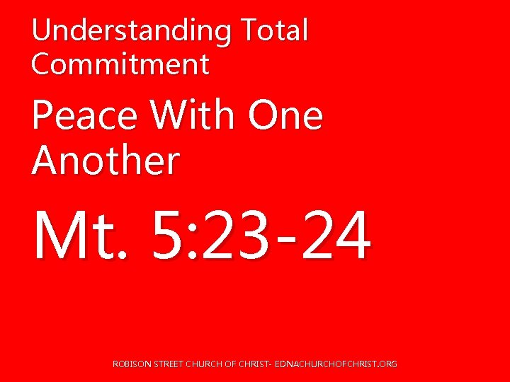 Understanding Total Commitment Peace With One Another Mt. 5: 23 -24 ROBISON STREET CHURCH Understanding Total Commitment Peace With One Another Mt. 5: 23 -24 ROBISON STREET CHURCH