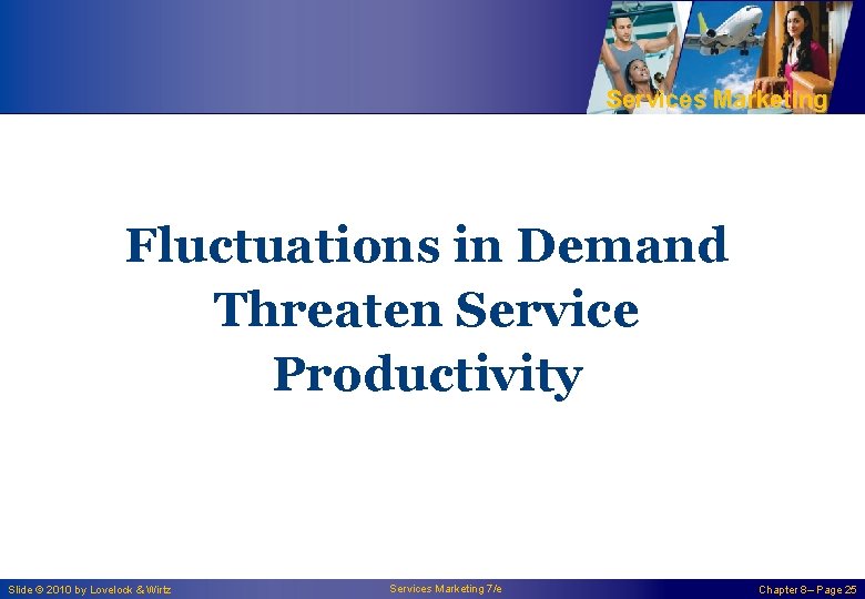 Services Marketing Fluctuations in Demand Threaten Service Productivity Slide © 2010 by Lovelock &