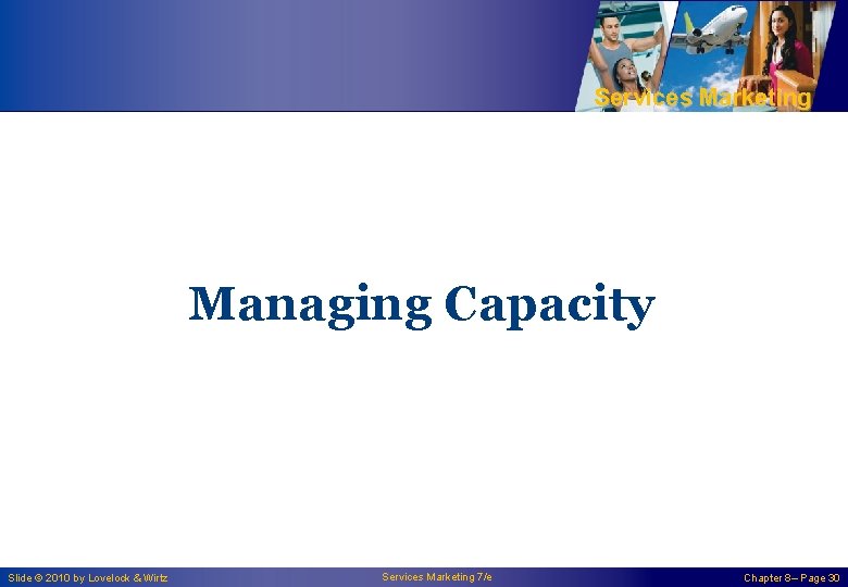 Services Marketing Managing Capacity Slide © 2010 by Lovelock & Wirtz Services Marketing 7/e