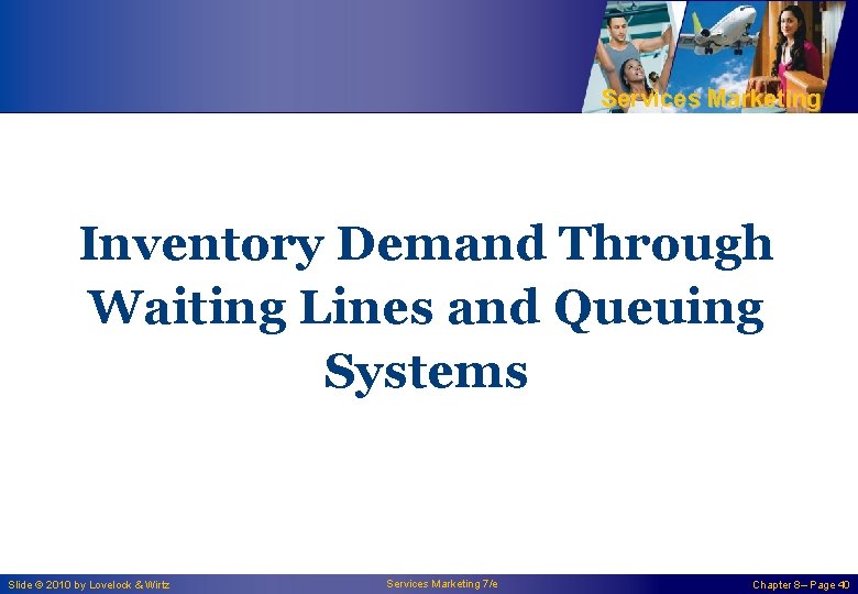 Services Marketing Inventory Demand Through Waiting Lines and Queuing Systems Slide © 2010 by