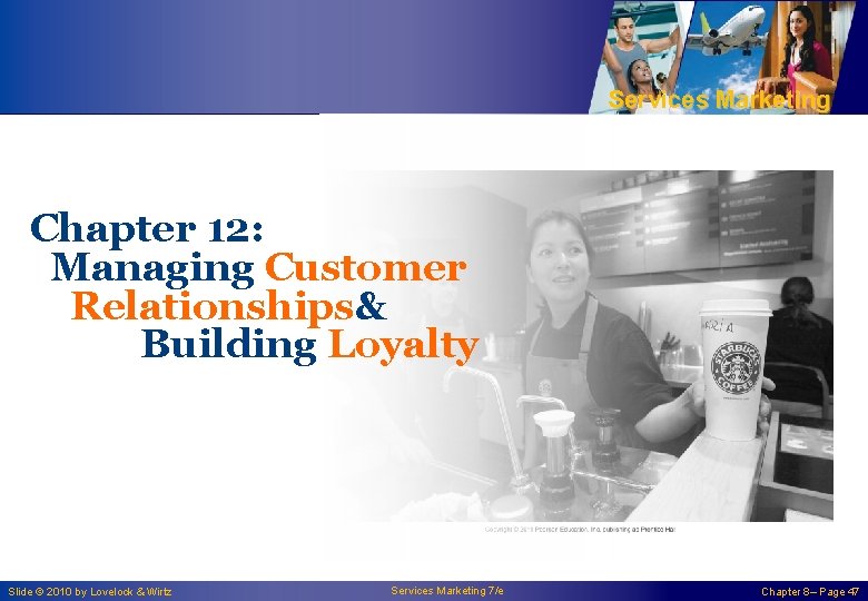 Services Marketing Chapter 12: Managing Customer Relationships& Building Loyalty Slide © 2010 by Lovelock