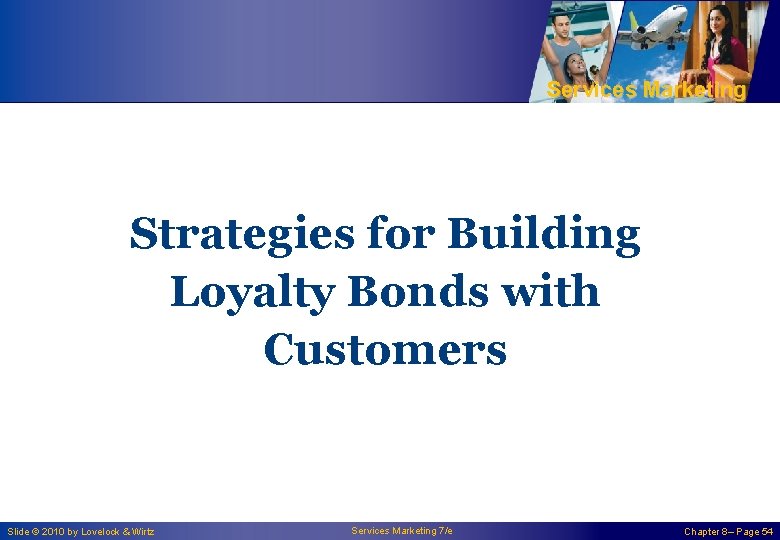 Services Marketing Strategies for Building Loyalty Bonds with Customers Slide © 2010 by Lovelock