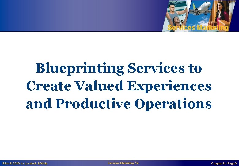 Services Marketing Blueprinting Services to Create Valued Experiences and Productive Operations Slide © 2010