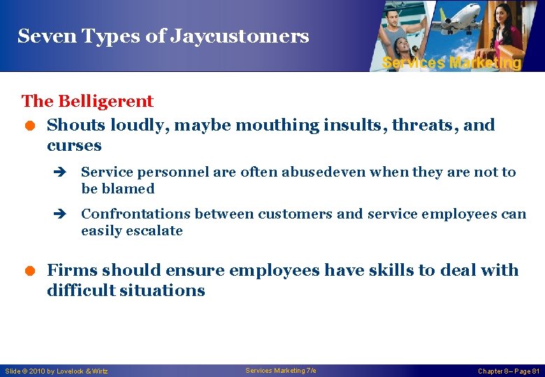 Seven Types of Jaycustomers Services Marketing The Belligerent = Shouts loudly, maybe mouthing insults,