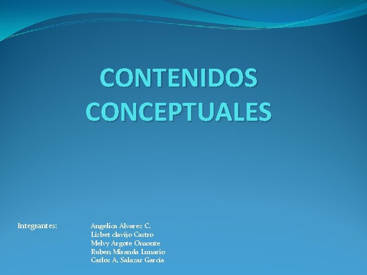 CONTENIDOS CONCEPTUALES Integrantes: Angelica Alvarez C. Lizbet clavijo Castro Melvy Argote Omonte Ruben Miranda