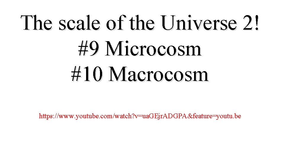 The scale of the Universe 2! #9 Microcosm #10 Macrocosm https: //www. youtube. com/watch?