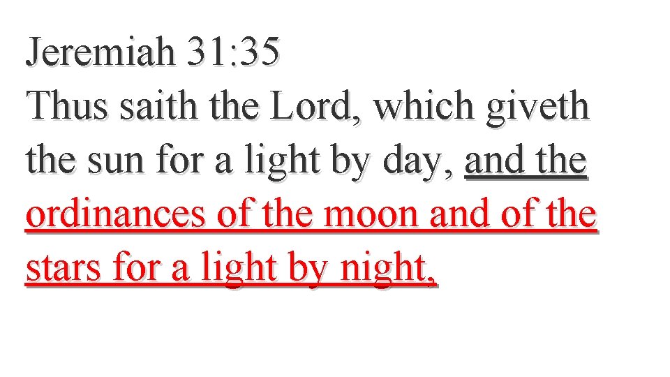 Jeremiah 31: 35 Thus saith the Lord, which giveth the sun for a light