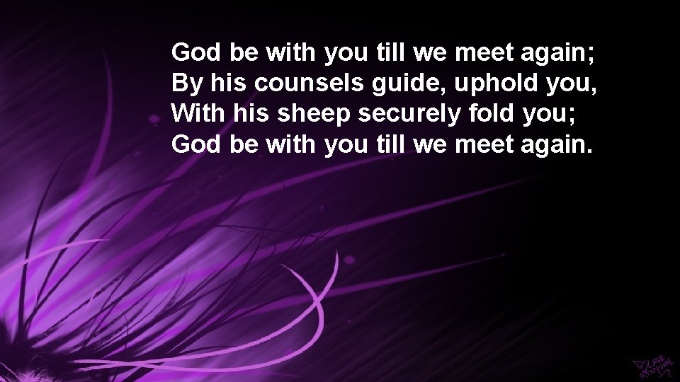 God be with you till we meet again; By his counsels guide, uphold you,
