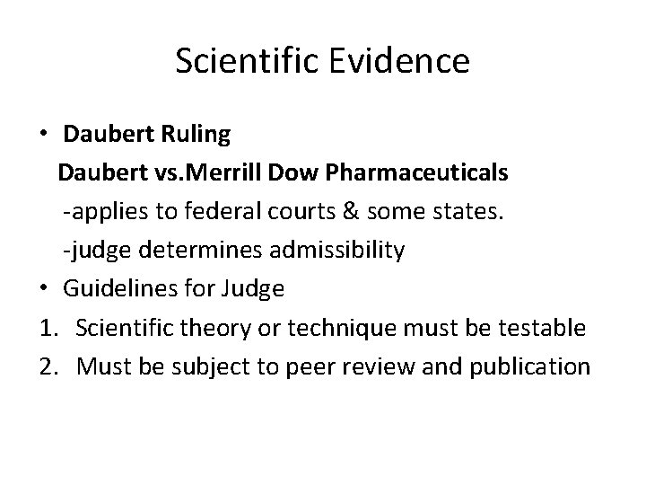 Scientific Evidence • Daubert Ruling Daubert vs. Merrill Dow Pharmaceuticals -applies to federal courts