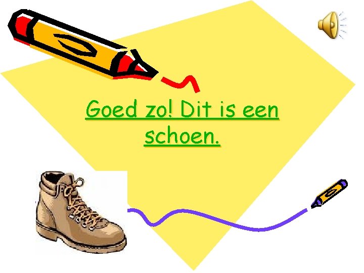 Goed zo! Dit is een schoen. 