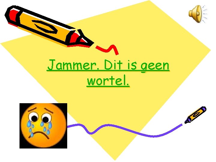 Jammer. Dit is geen wortel. 