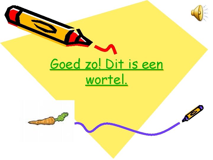 Goed zo! Dit is een wortel. 