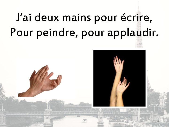 J’ai deux mains pour écrire, Pour peindre, pour applaudir. 4 