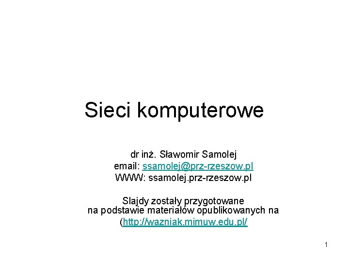 Sieci komputerowe dr inż. Sławomir Samolej email: ssamolej@prz-rzeszow. pl WWW: ssamolej. prz-rzeszow. pl Slajdy