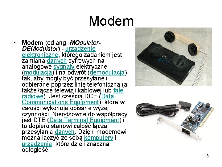 Modem • Modem (od ang. MOdulator. DEModulator) - urządzenie elektroniczne, którego zadaniem jest zamiana