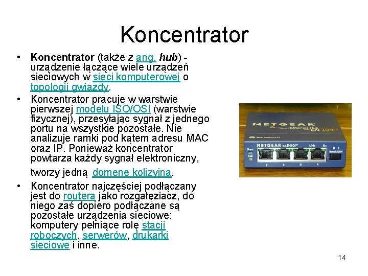 Koncentrator • Koncentrator (także z ang. hub) - urządzenie łączące wiele urządzeń sieciowych w