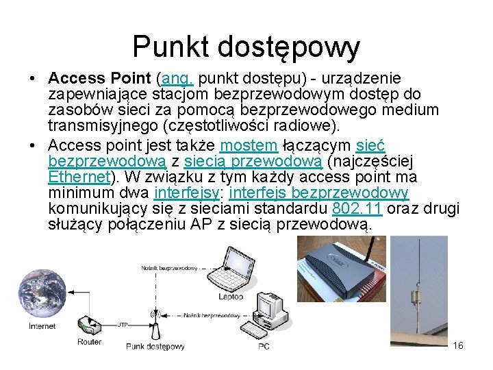 Punkt dostępowy • Access Point (ang. punkt dostępu) - urządzenie zapewniające stacjom bezprzewodowym dostęp