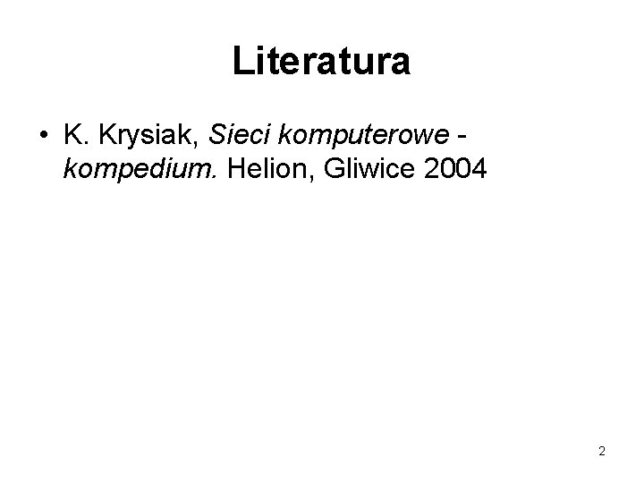 Literatura • K. Krysiak, Sieci komputerowe kompedium. Helion, Gliwice 2004 2 