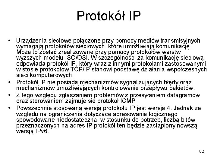 Protokół IP • Urządzenia sieciowe połączone przy pomocy mediów transmisyjnych wymagają protokołów sieciowych, które