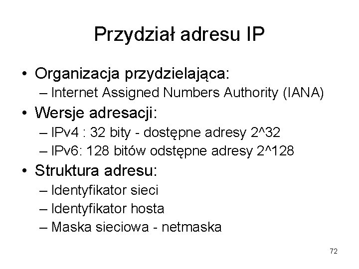 Przydział adresu IP • Organizacja przydzielająca: – Internet Assigned Numbers Authority (IANA) • Wersje