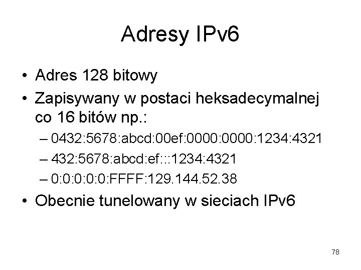 Adresy IPv 6 • Adres 128 bitowy • Zapisywany w postaci heksadecymalnej co 16