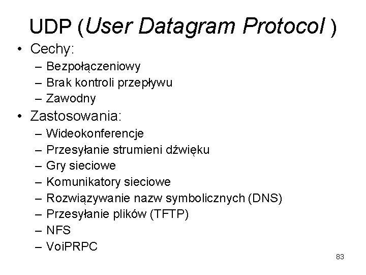 UDP (User Datagram Protocol ) • Cechy: – Bezpołączeniowy – Brak kontroli przepływu –