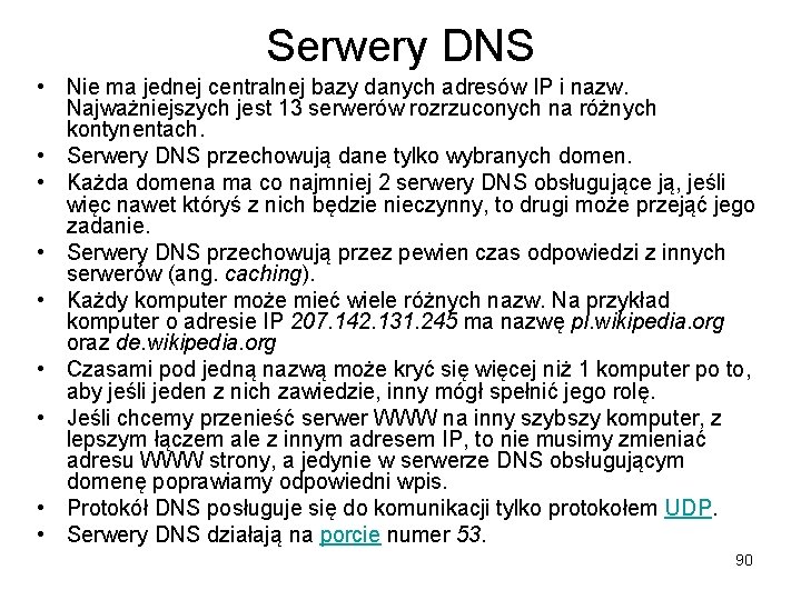 Serwery DNS • Nie ma jednej centralnej bazy danych adresów IP i nazw. Najważniejszych