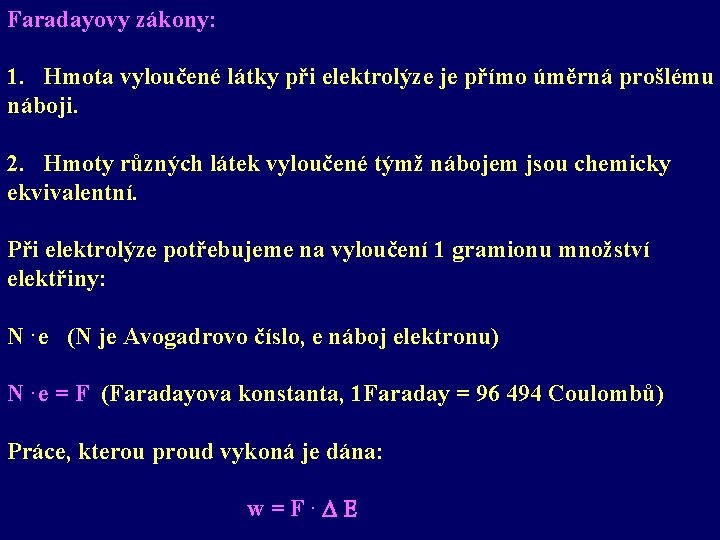 Faradayovy zákony: 1. Hmota vyloučené látky při elektrolýze je přímo úměrná prošlému náboji. 2.