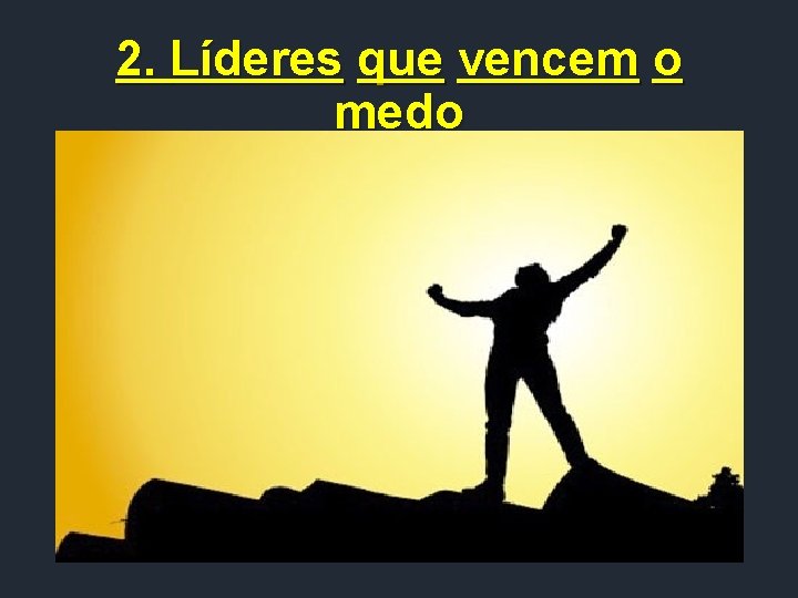 2. Líderes que vencem o medo 