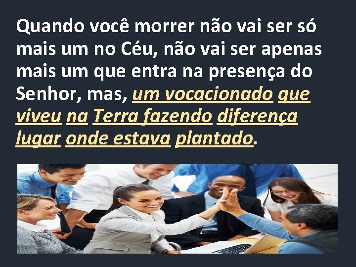 Quando você morrer não vai ser só mais um no Céu, não vai ser