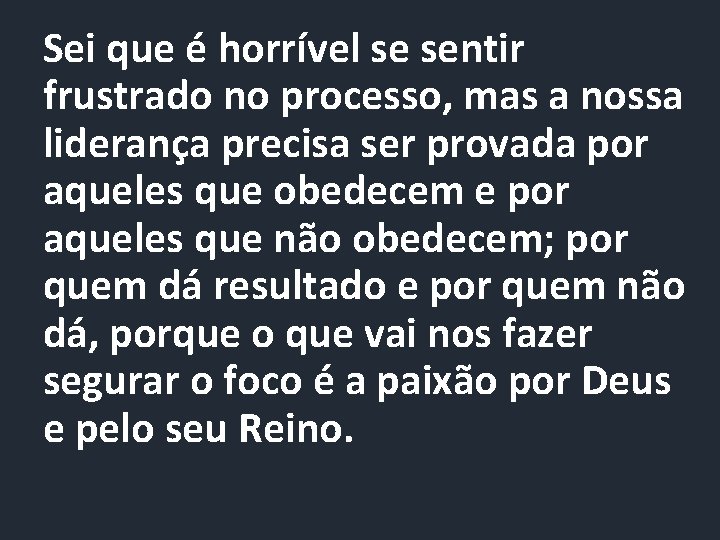 Sei que é horrível se sentir frustrado no processo, mas a nossa liderança precisa