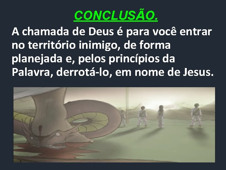 CONCLUSÃO. A chamada de Deus é para você entrar no território inimigo, de forma