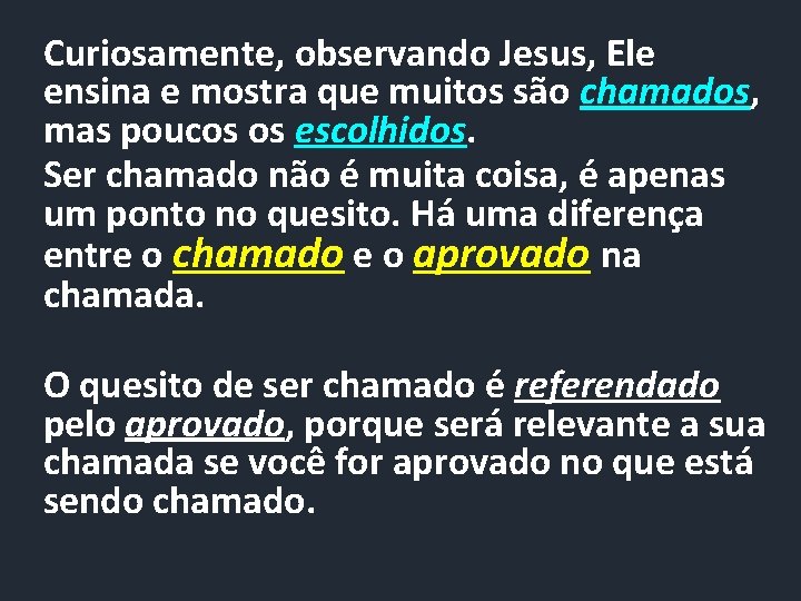 Curiosamente, observando Jesus, Ele ensina e mostra que muitos são chamados, mas poucos os