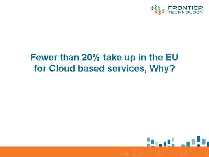 Fewer than 20% take up in the EU for Cloud based services, Why? 