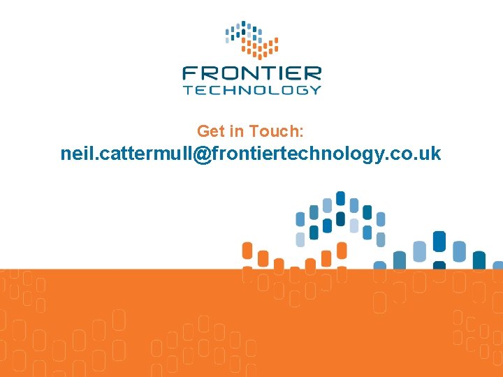 Get in Touch: neil. cattermull@frontiertechnology. co. uk 