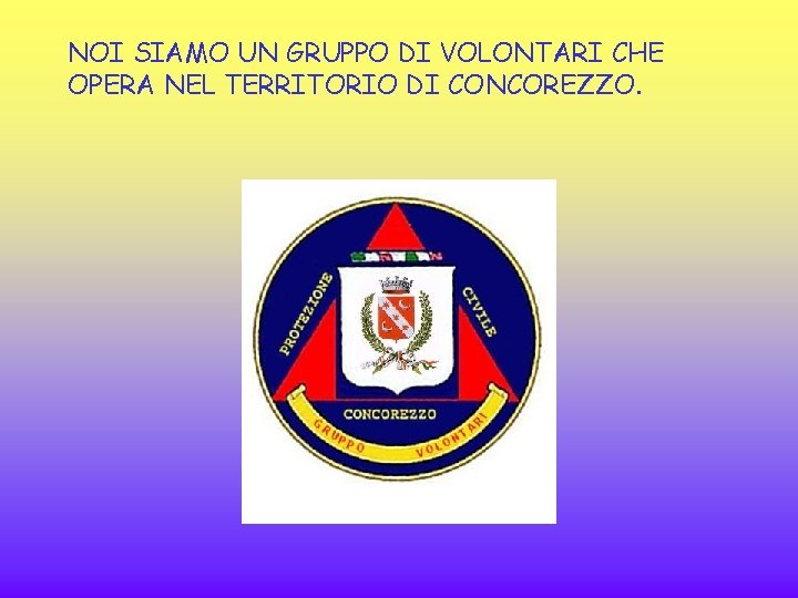 NOI SIAMO UN GRUPPO DI VOLONTARI CHE OPERA NEL TERRITORIO DI CONCOREZZO. 