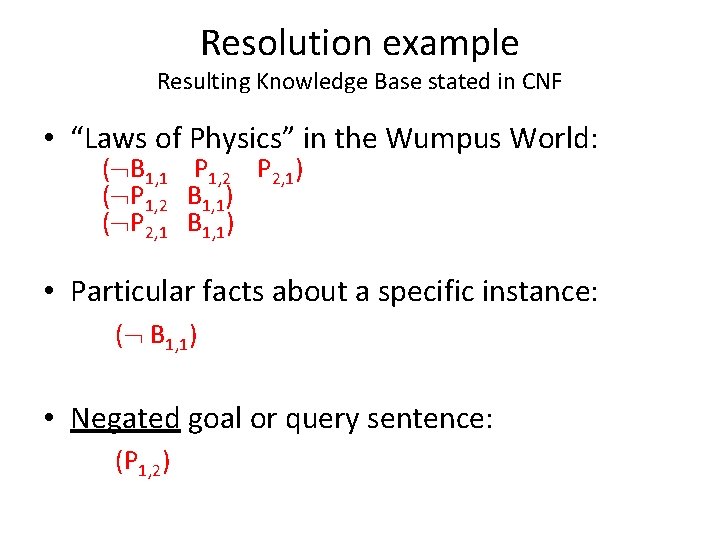 Resolution example Resulting Knowledge Base stated in CNF • “Laws of Physics” in the