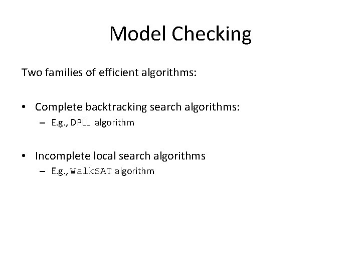 Model Checking Two families of efficient algorithms: • Complete backtracking search algorithms: – E.