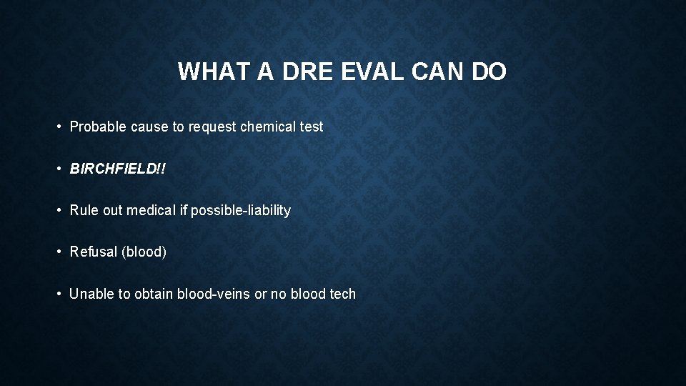 WHAT A DRE EVAL CAN DO • Probable cause to request chemical test •