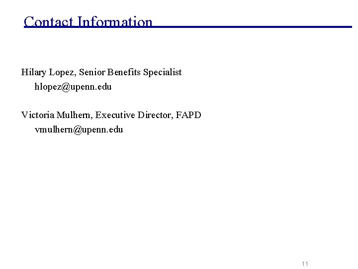 Contact Information Hilary Lopez, Senior Benefits Specialist hlopez@upenn. edu Victoria Mulhern, Executive Director, FAPD Contact Information Hilary Lopez, Senior Benefits Specialist hlopez@upenn. edu Victoria Mulhern, Executive Director, FAPD