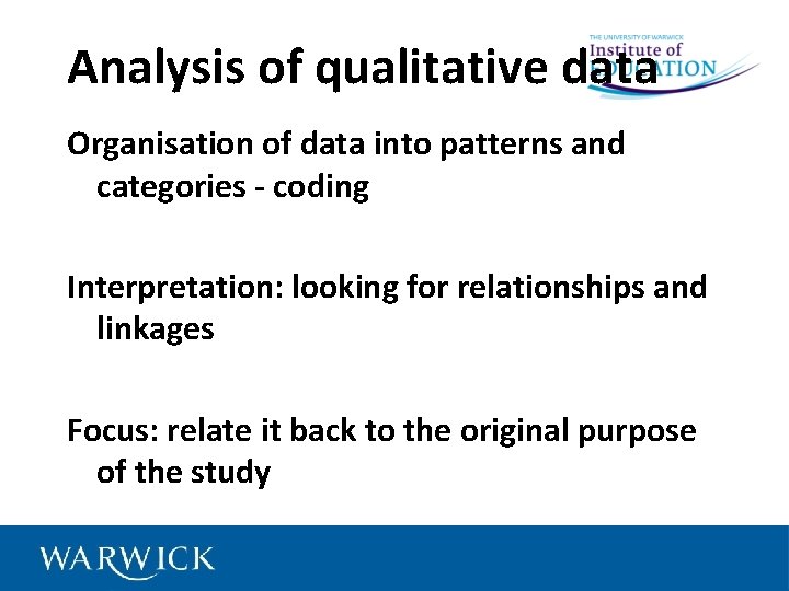 Analysis of qualitative data Organisation of data into patterns and categories - coding Interpretation: