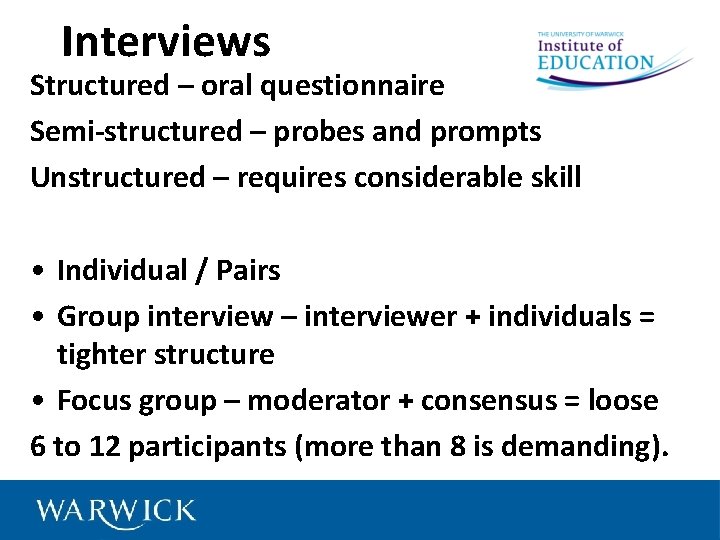 Interviews Structured – oral questionnaire Semi-structured – probes and prompts Unstructured – requires considerable