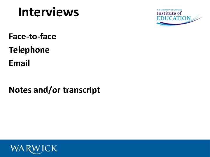 Interviews Face-to-face Telephone Email Notes and/or transcript 