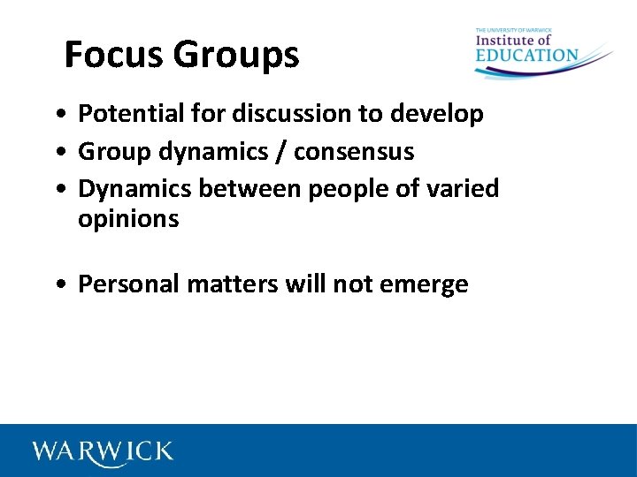 Focus Groups • Potential for discussion to develop • Group dynamics / consensus •