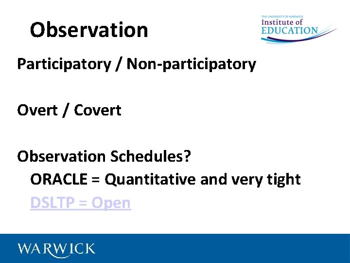 Observation Participatory / Non-participatory Overt / Covert Observation Schedules? ORACLE = Quantitative and very